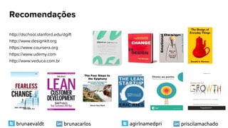 pen4education
Recomendações
http://dschool.stanford.edu/dgift
http://www.designkit.org
https://www.coursera.org
https://www.udemy.com
http://www.veduca.com.br
priscilamachadoagirlnamedpribrunacarlosbrunaevaldt
 