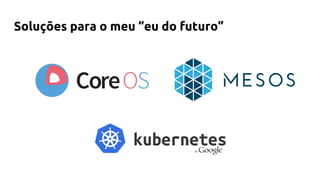 Soluções para o meu “eu do futuro”
 