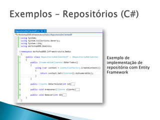 Exemplo de
implementação de
repositório com Entity
Framework
 
