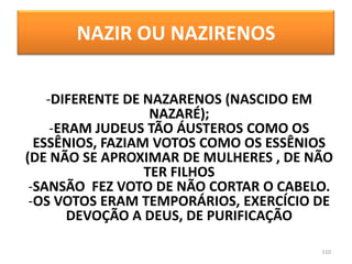 NAZIR OU NAZIRENOS

    -DIFERENTE DE NAZARENOS (NASCIDO EM
                   NAZARÉ);
     -ERAM JUDEUS TÃO ÁUSTEROS COM...