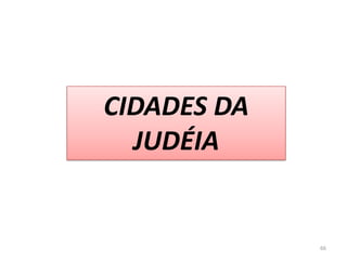 CIDADES DA
  JUDÉIA


             66
 
