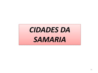 CIDADES DA
 SAMARIA


             75
 