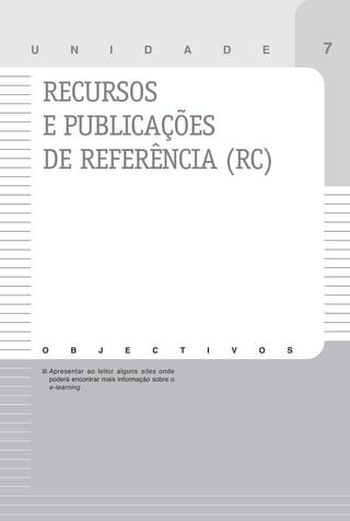 85
Case studies internacionais

U             N            I          D            A       D       E        7

    RECURSOS
    E PUBLICAÇÕES
    DE REFERÊNCIA (RC)




    O         B        J        E         C        T   I       V   O   S

        Apresentar ao leitor alguns sites onde
        poderá encontrar mais informação sobre o
        e-learning
 