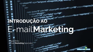 INTRODUÇÃO AO
E-mailMarketing
Miguel Brito
E-mail Marketing Specialist
 