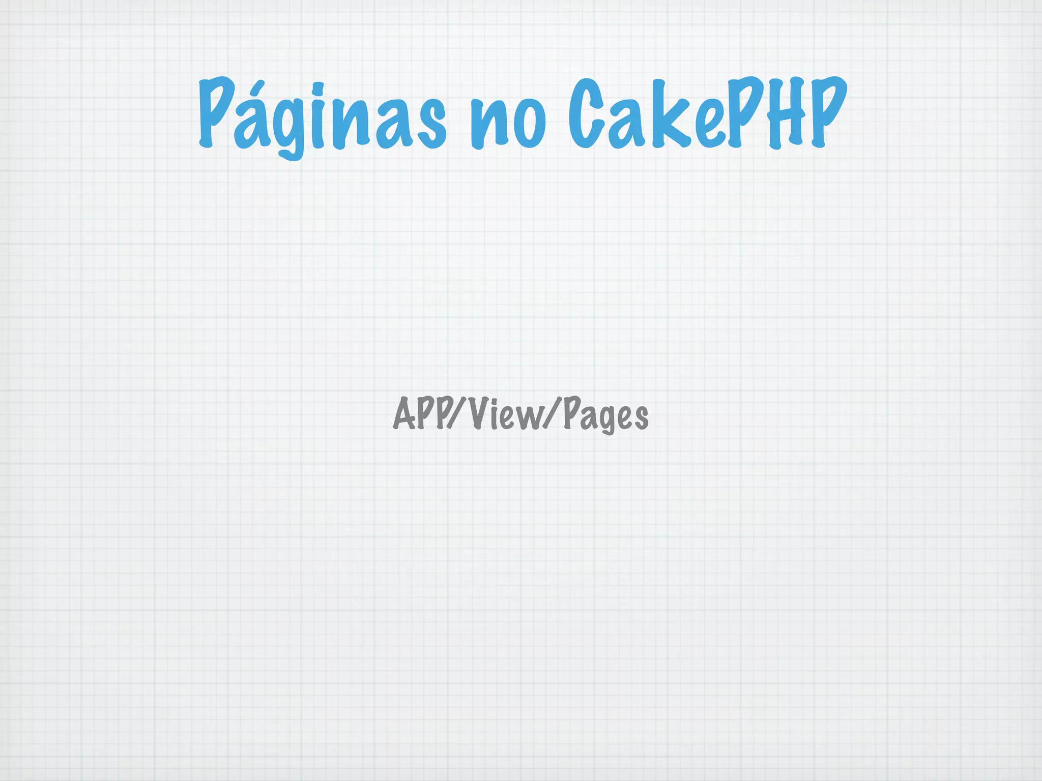 Páginas no CakePHP


     APP/View/Pages
 