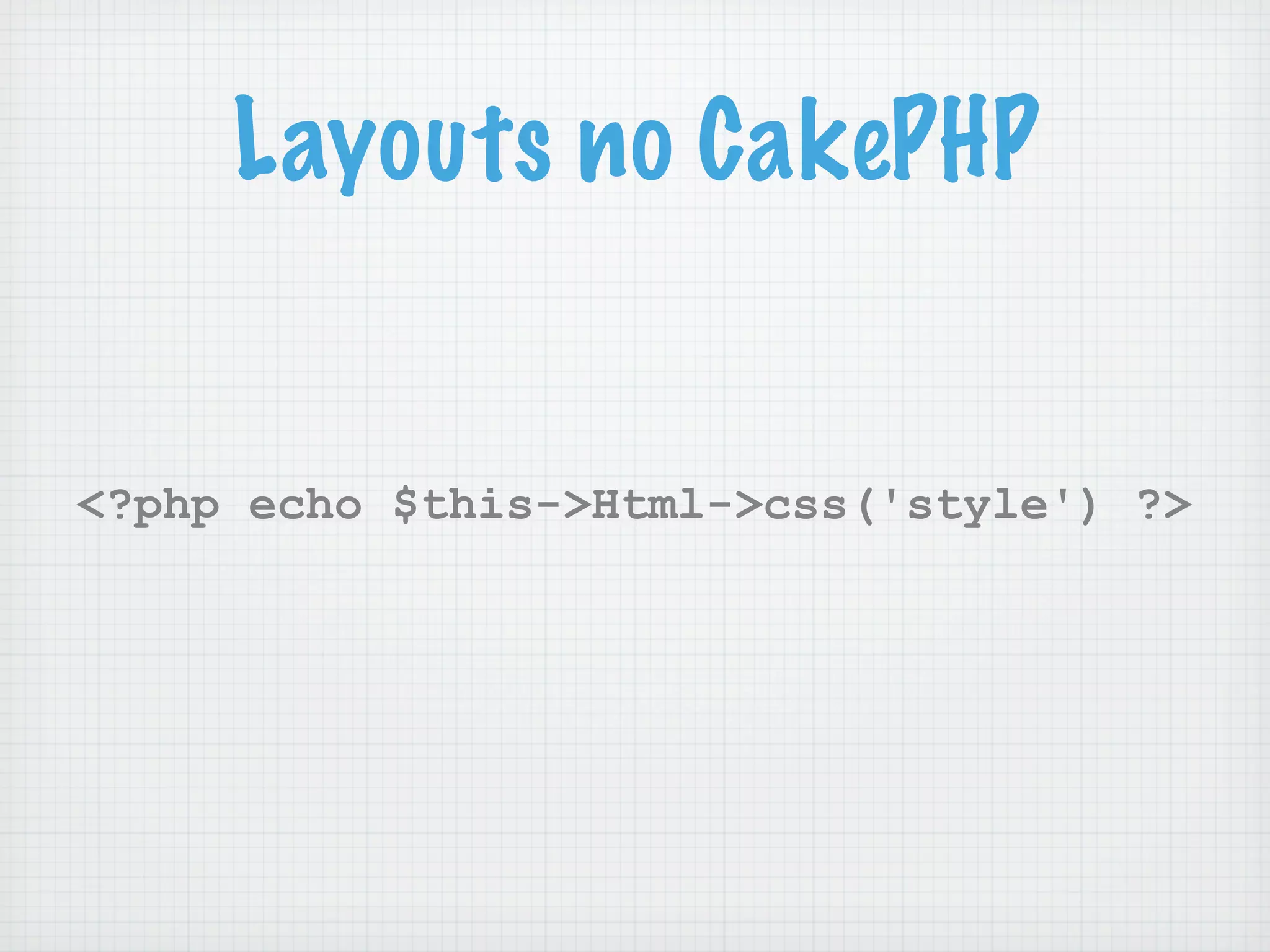 Layouts no CakePHP


<?php echo $this->Html->css('style') ?>
 