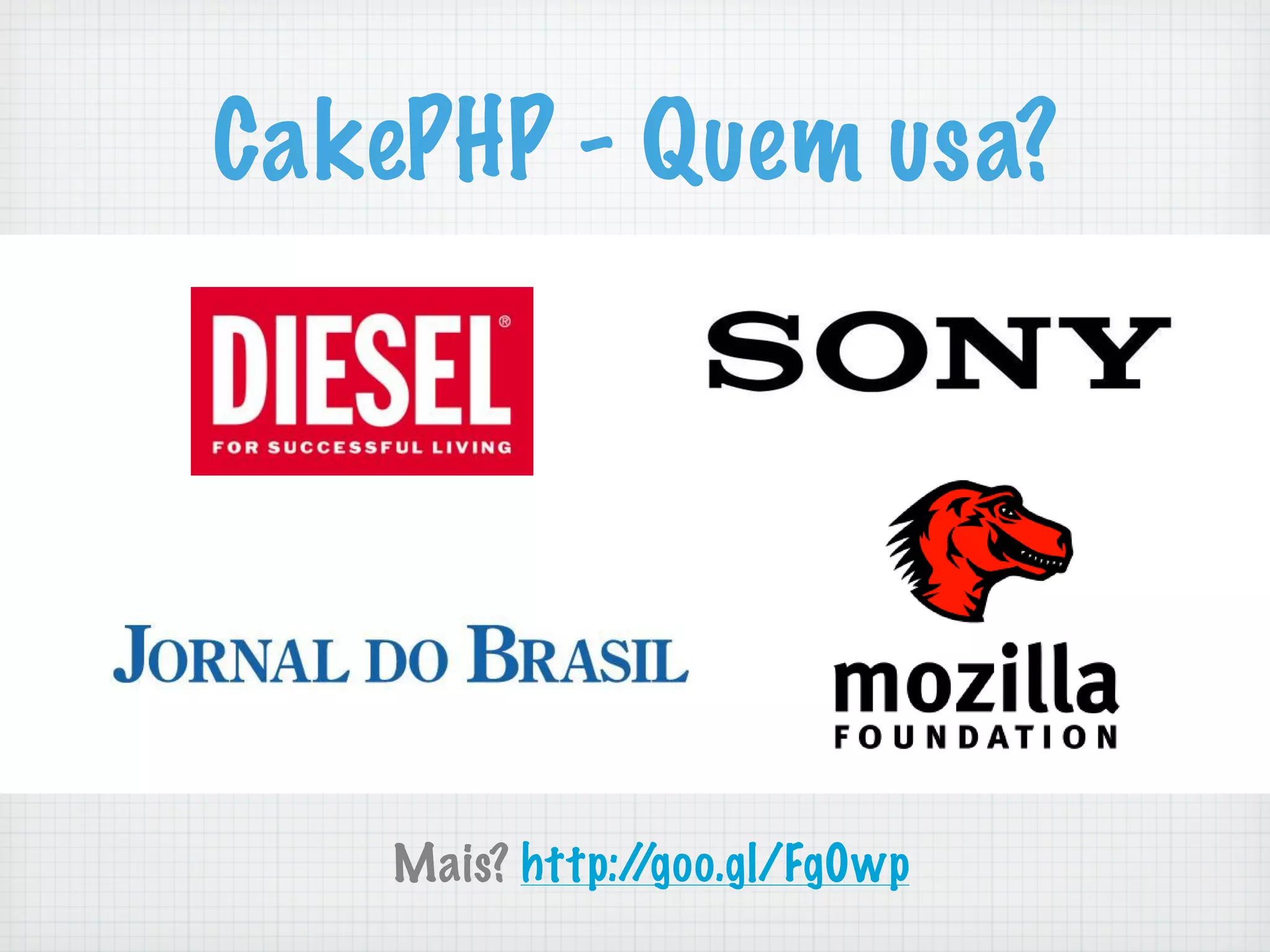 <,= % %>"4)%"-$?%
        CakePHP - Quem usa?                @$A4BCB!




              "##$%&&'(()'*&+',-$!
               Mais? http://goo.gl/Fg0wp
 