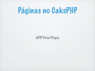 Páginas no CakePHP


     APP/View/Pages
 