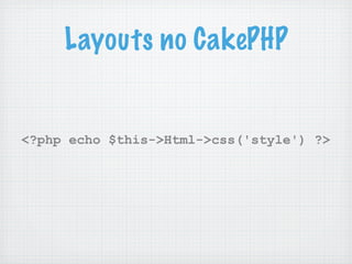 Layouts no CakePHP


<?php echo $this->Html->css('style') ?>
 