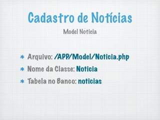 Cadastro de Notícias
            Model Noticia



Arquivo: /APP/Model/Noticia.php
Nome da Classe: Noticia
Tabela no Banco: noticias
 