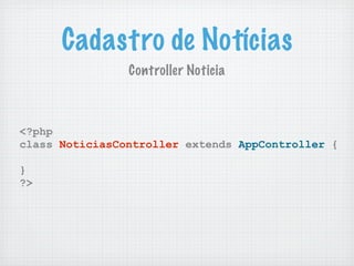 Cadastro de Notícias
                Controller Noticia



<?php
class NoticiasController extends AppController {

}
?>
 