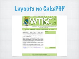 Layouts no CakePHP
               Layout



        View
 