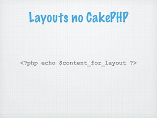Helpers
<?php
echo $this->Html->link(
   'programação',
   array(
     'controller' => 'pages',
     'action' => 'display'...