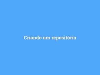 Criando um repositório 
 