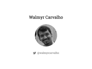 Walmyr Carvalho 
@walmyrcarvalho 
 