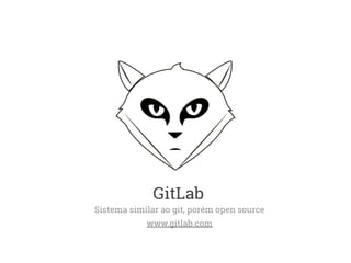 GitLab 
Sistema similar ao git, porém open source 
www.gitlab.com 
 