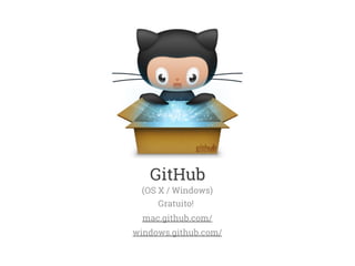 GitHub 
(OS X / Windows) 
Gratuito! 
mac.github.com/ 
windows.github.com/ 
 