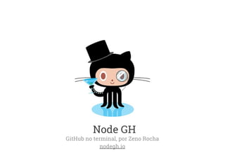 Node GH 
nodegh.io 
GitHub no terminal, por Zeno Rocha 
 