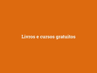 Livros e cursos gratuitos 
 