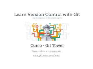 Curso - Git Tower 
Livro, vídeos e treinamento 
www.git-tower.com/learn 
 