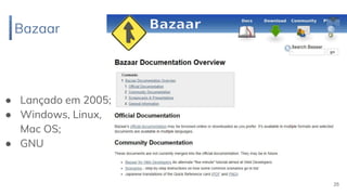 Bazaar
25
● Lançado em 2005;
● Windows, Linux,
Mac OS;
● GNU
 