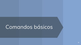 Comandos básicos
38
 