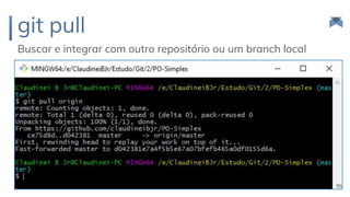 git pull
Buscar e integrar com outro repositório ou um branch local
55
 