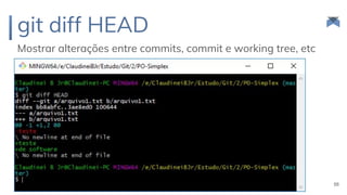 git diff HEAD
Mostrar alterações entre commits, commit e working tree, etc
56
 