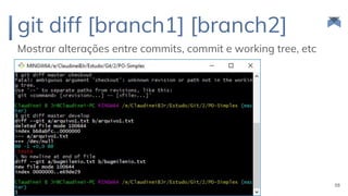 git diff [branch1] [branch2]
Mostrar alterações entre commits, commit e working tree, etc
58
 