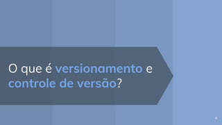 O que é versionamento e
controle de versão?
6
 