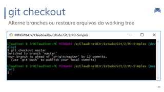 git checkout
Alterne branches ou restaure arquivos da working tree
63
 