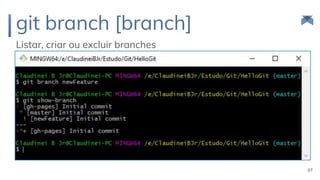 git branch [branch]
Listar, criar ou excluir branches
67
 