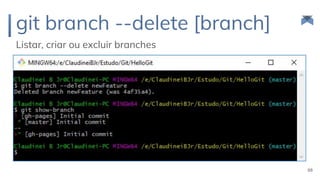 git branch --delete [branch]
Listar, criar ou excluir branches
68
 