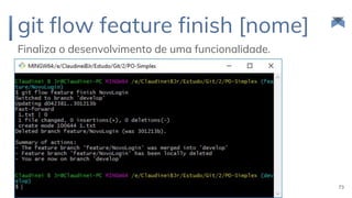 git flow feature finish [nome]
Finaliza o desenvolvimento de uma funcionalidade.
73
 