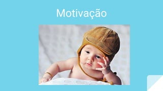 Motivação
 