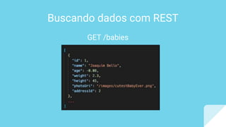 Buscando dados com REST
GET /babies
 