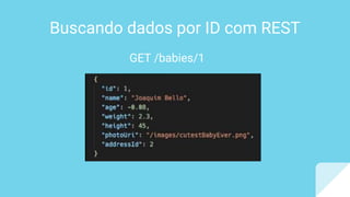 Buscando dados por ID com REST
GET /babies/1
 