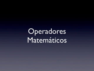 Operadores
Matemáticos
 