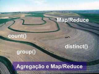 Agregação e Map/Reduce count() group() distinct() Map/Reduce 