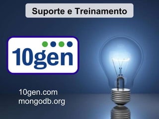 10gen.com mongodb.org Suporte e Treinamento 