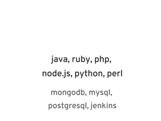 java, ruby, php,
node.js, python, perl

  mongodb, mysql,
 postgresql, jenkins
 