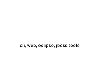cli, web, eclipse, jboss tools
 