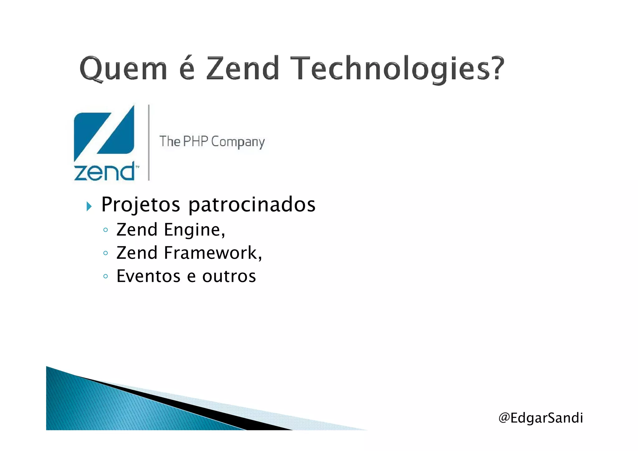 Projetos patrocinados
◦ Zend Engine,◦ Zend Engine,
◦ Zend Framework,
◦ Eventos e outros
@EdgarSandi
 