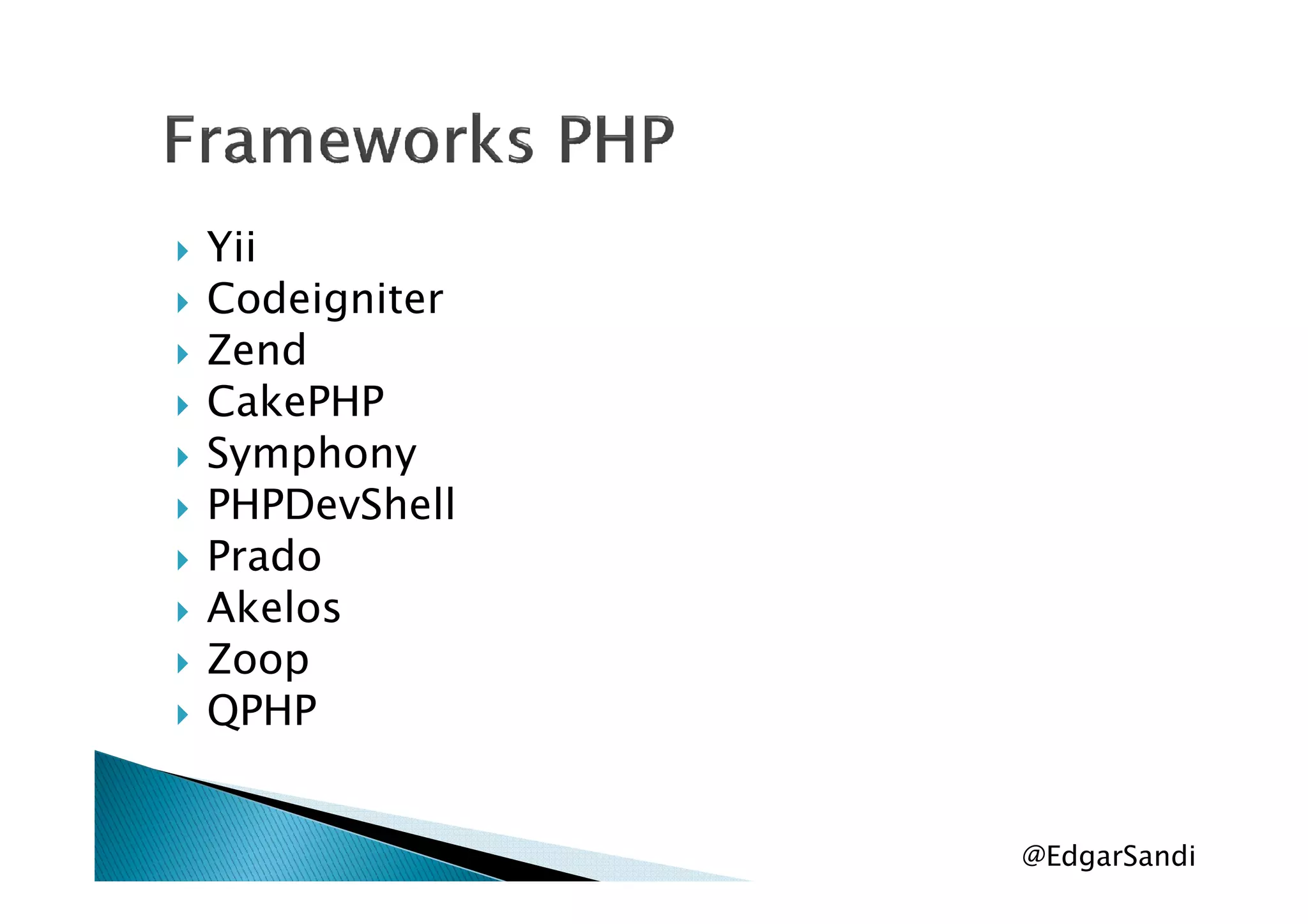Yii
Codeigniter
Zend
CakePHP
SymphonySymphony
PHPDevShell
Prado
Akelos
Zoop
QPHP
@EdgarSandi
 
