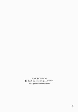 Dedico aos meus pais,
Ela Berek Goldman e Kejla Goldman,
pelo apoio que nunca faltou
 