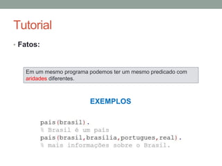 Tutorial
• Fatos:
Em um mesmo programa podemos ter um mesmo predicado com
aridades diferentes.
EXEMPLOS
 
