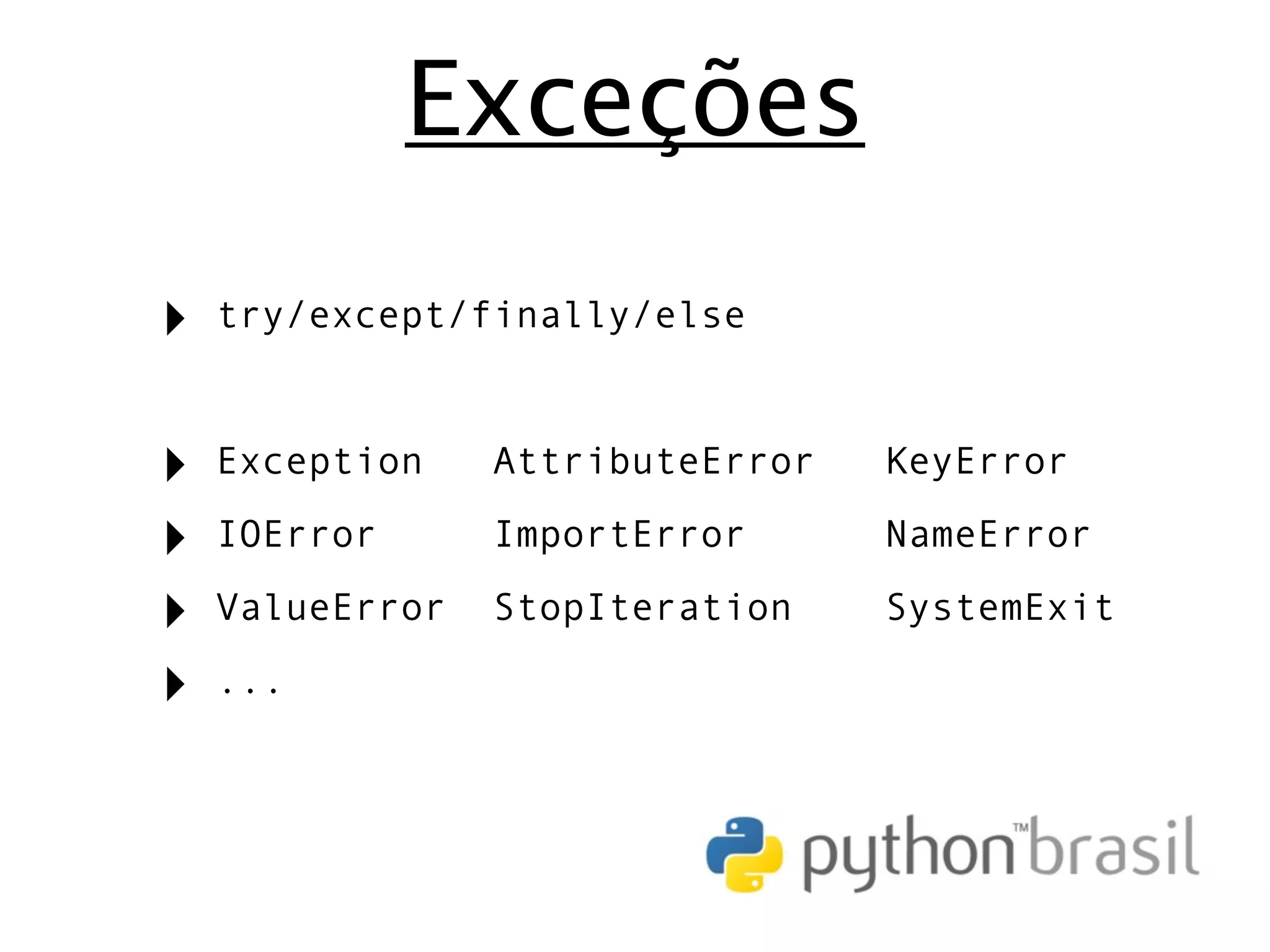Exceções ‣ try/except/finally/else ‣ Exception AttributeError KeyError ‣ IOError ImportError NameError ‣ ValueError StopIteration SystemExit ‣ ... 