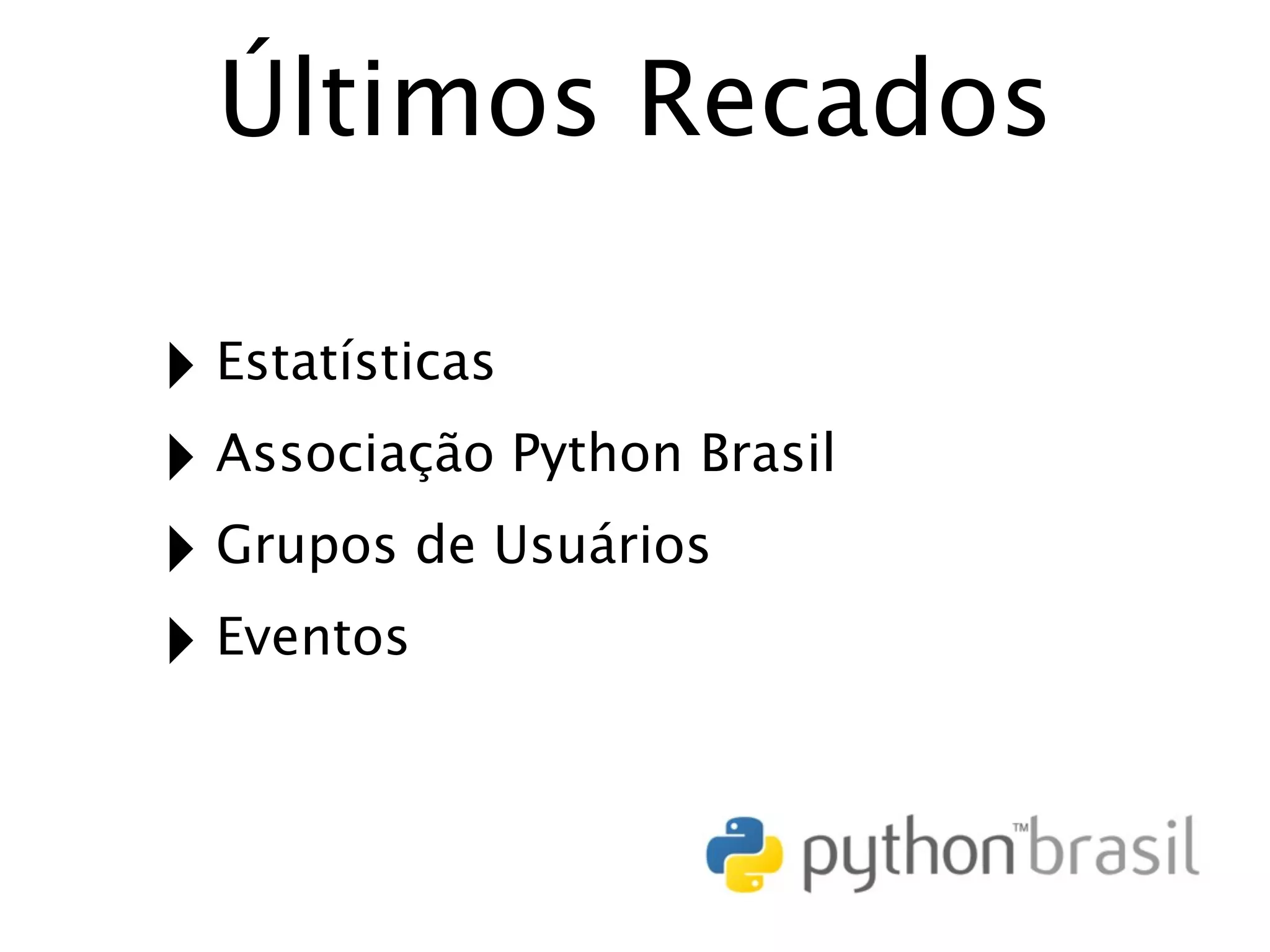 Últimos Recados ‣ Estatísticas ‣ Associação Python Brasil ‣ Grupos de Usuários ‣ Eventos 