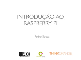 INTRODUÇÃO AO
RASPBERRY PI
Pedro Sousa
 