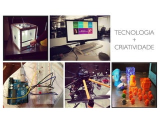 TECNOLOGIA
+
CRIATIVIDADE
 